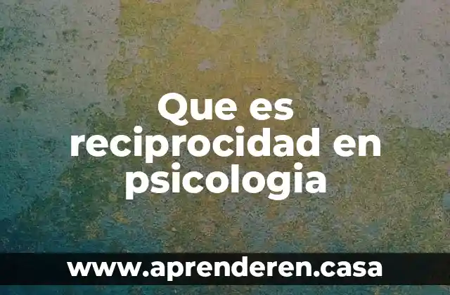 Que es acriat a.c 5 Que es reciprocidad en psicologia