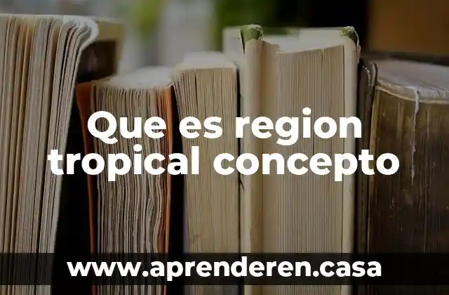 Que es region tropical concepto