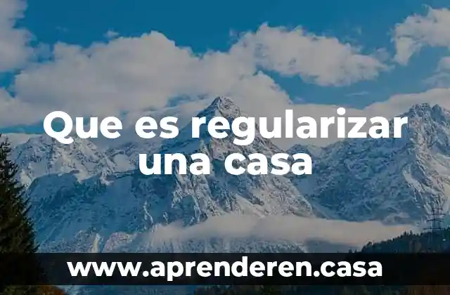 Que es regularizar una casa