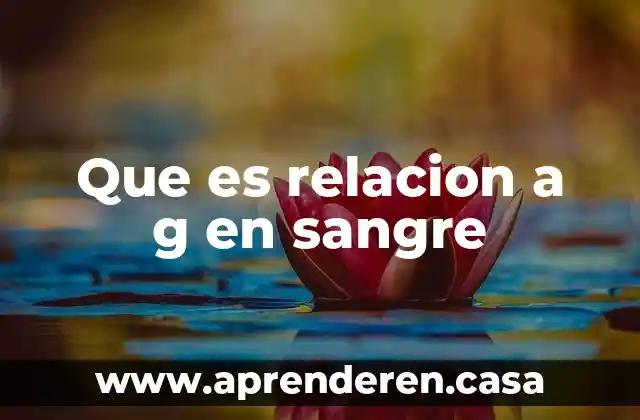 Que es relacion a g en sangre