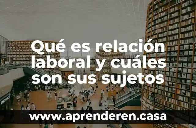 Que es una relacion laboral clasificacion 3 Qué es relación laboral y cuáles son sus sujetos