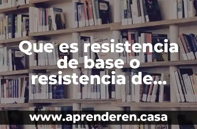 Que es resistencia de base o resistencia de presion