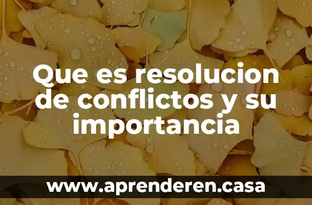 Que es resolucion de conflictos y su importancia
