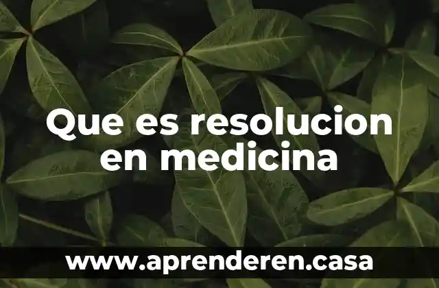 Que es resolucion en medicina