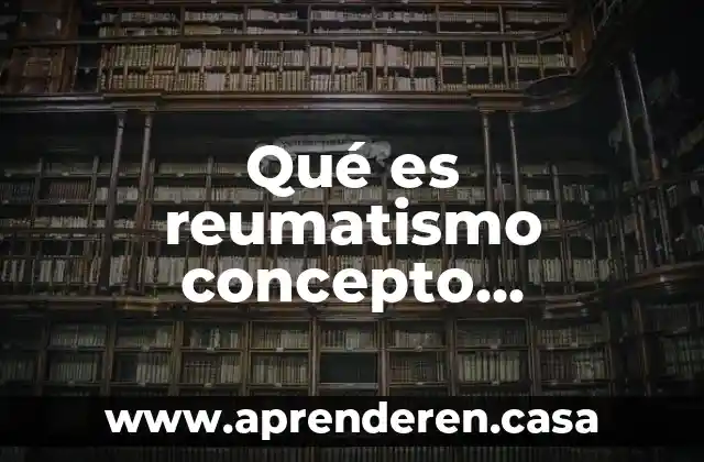 Qué es reumatismo concepto síntomas signos tx y métodos dx