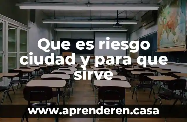 Que es riesgo ciudad y para que sirve