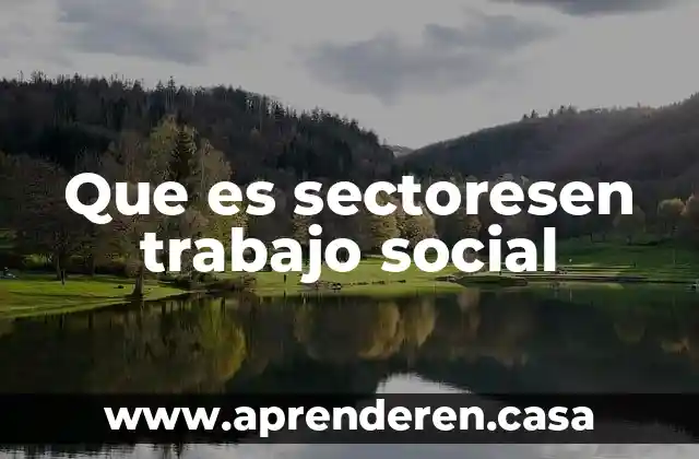 Qué es trabajo tecnología 7 Que es sectoresen trabajo social