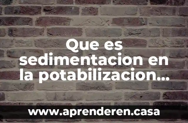 Que es sedimentacion en la potabilizacion del agua