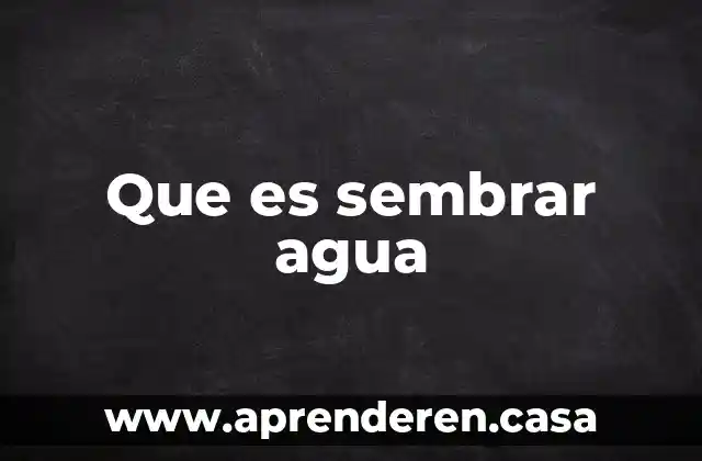 Que es sembrar agua