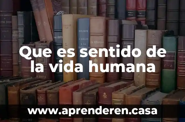 Cuando las personas aprenden lo que es formación humana 4 Que es sentido de la vida humana