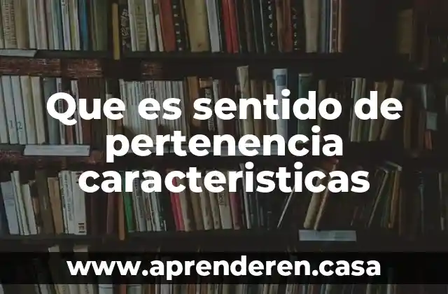 Que es sentido de pertenencia caracteristicas