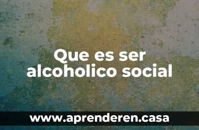 Que es ser alcoholico social