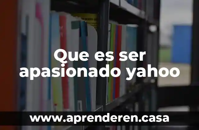 Que es ser apasionado yahoo