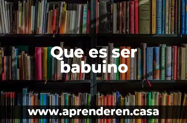 Que es ser babuino