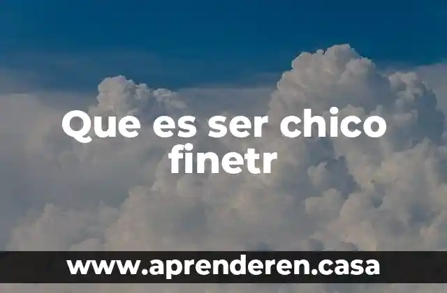 Que es ser chico finetr