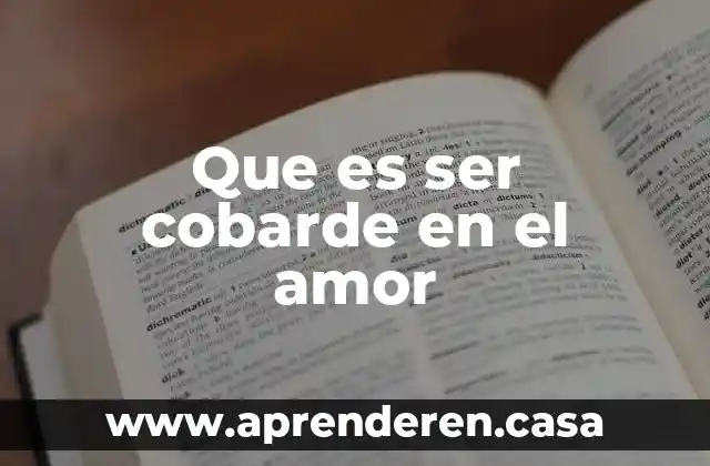 Que es ser cobarde en el amor
