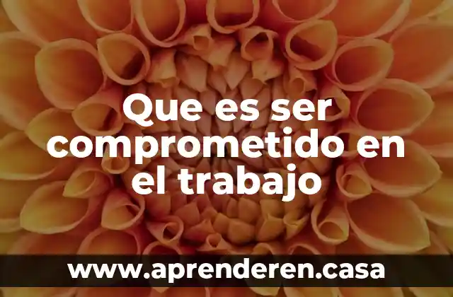 Que es ser comprometido en el trabajo