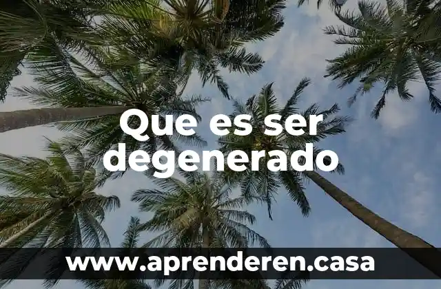 Que es ser degenerado