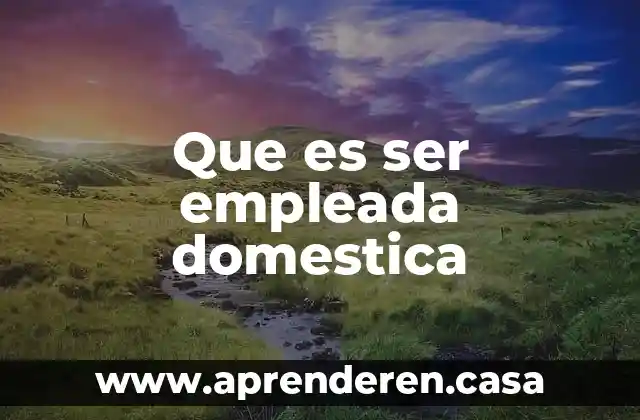 Que es ser empleada domestica