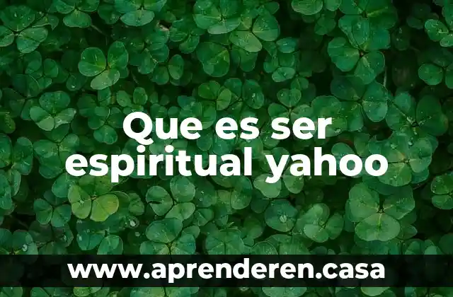 Que es ser espiritual yahoo