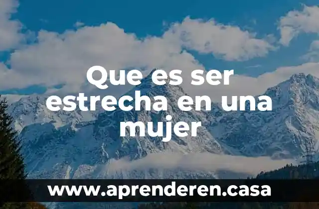 Que es ser estrecha en una mujer