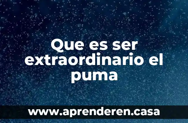 Que es ser extraordinario el puma