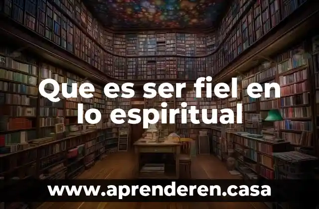 Que es ser fiel en lo espiritual