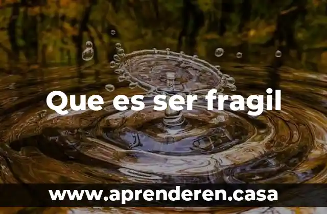 Que es ser fragil