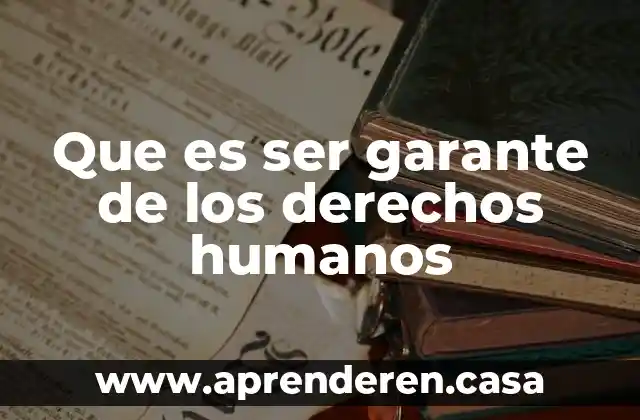 Que es ser garante de los derechos humanos