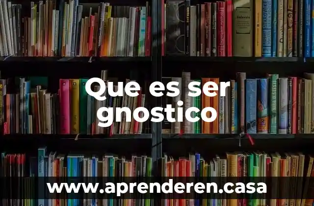 Que es ser gnostico