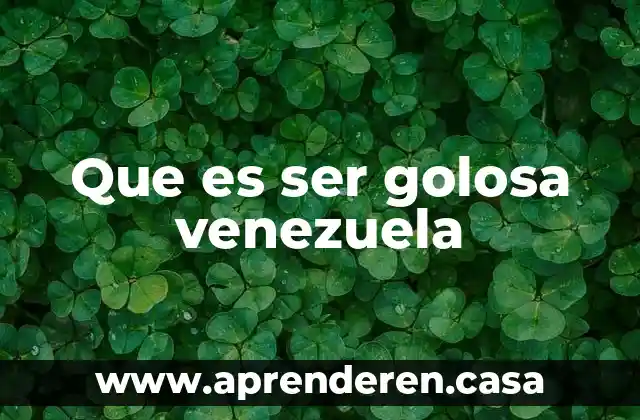 Que es ser golosa venezuela