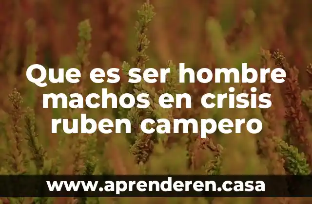 Que es ser hombre machos en crisis ruben campero