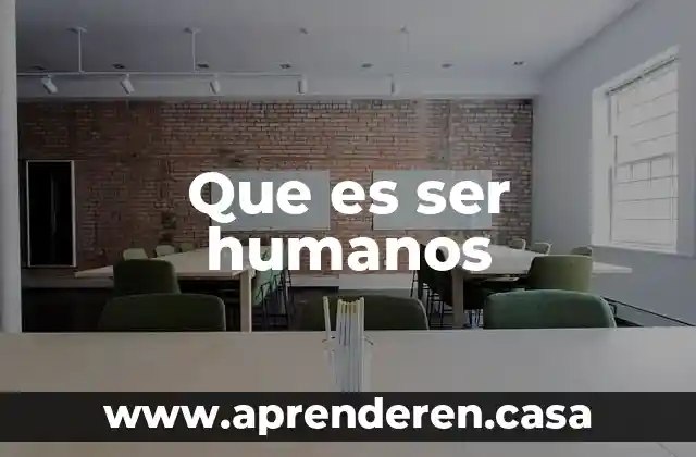 Que es ser humanos