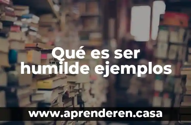 Qué es ser humilde ejemplos