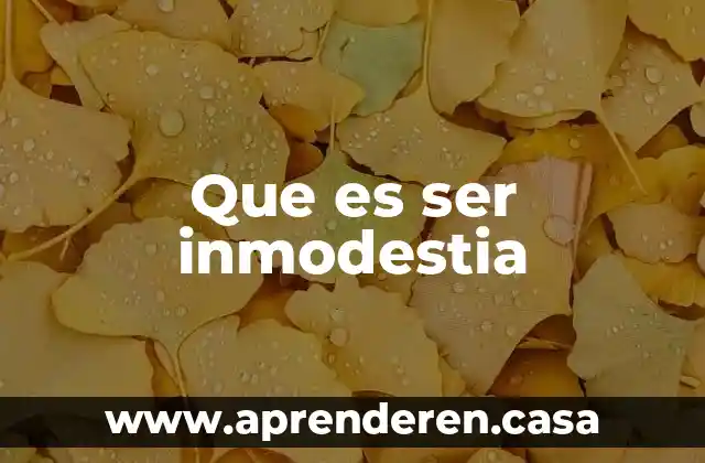 Que es ser inmodestia