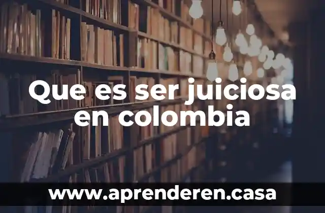 Que es ser juiciosa en colombia