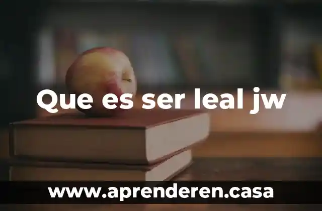 Que es ser leal jw