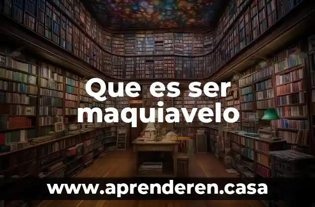 Que es ser maquiavelo