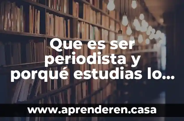Que es ser periodista y porqué estudias lo quw estudias