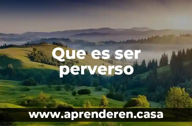 Que es ser perverso