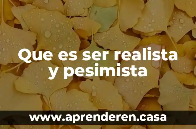 Que es ser realista y pesimista