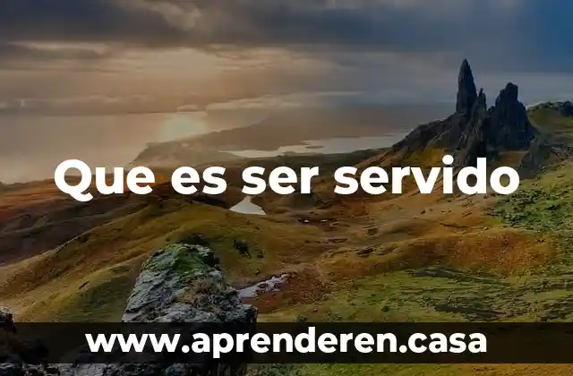 Que es ser servido