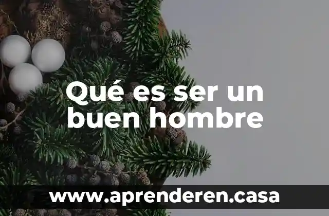 Qué es ser un buen hombre
