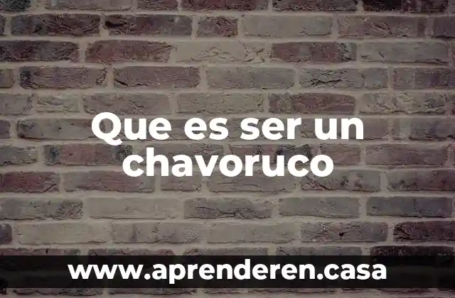 Que es ser un chavoruco