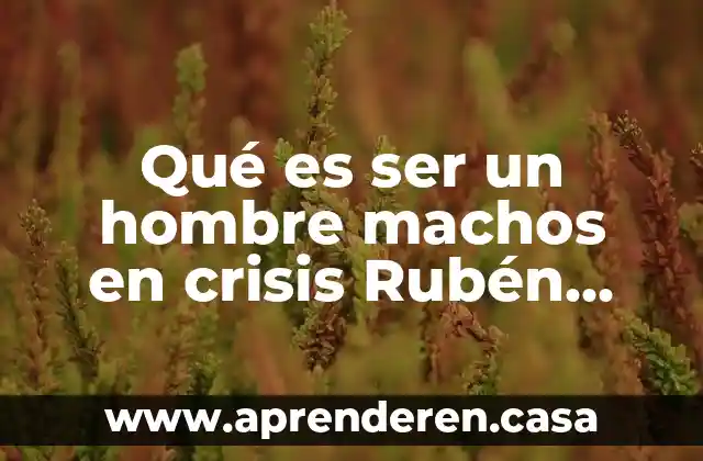 Qué es ser un hombre machos en crisis Rubén Campero