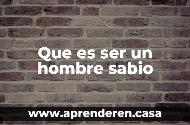 Que es ser un hombre sabio
