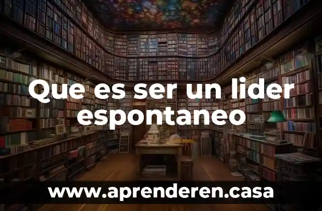Que es ser un lider espontaneo