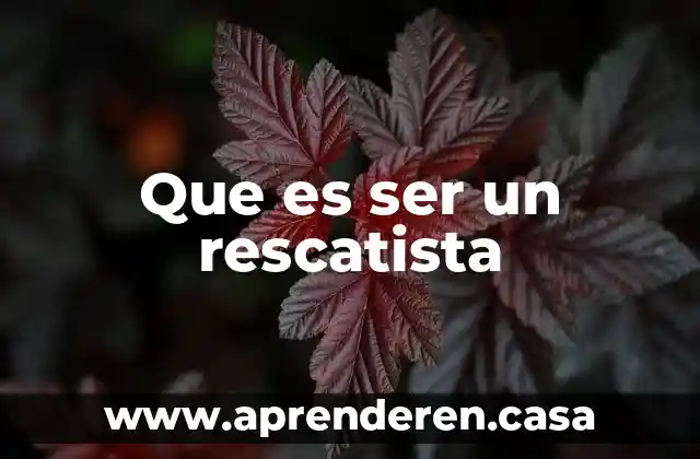Papi que es el ser humano 7 Que es ser un rescatista