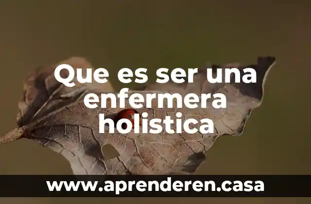 Que es ser una enfermera holistica