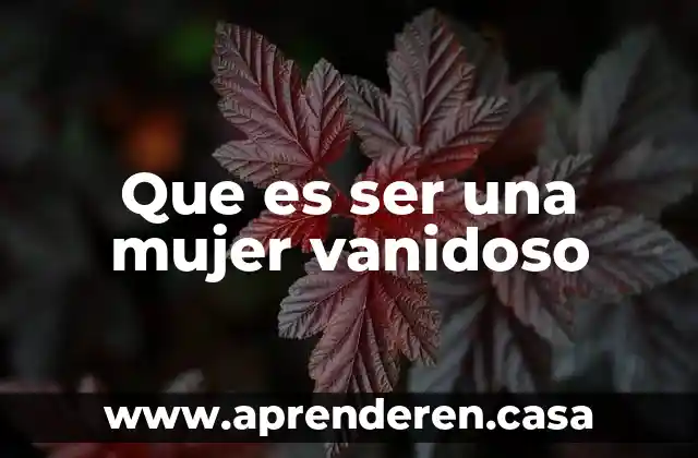Que es ser una mujer vanidoso